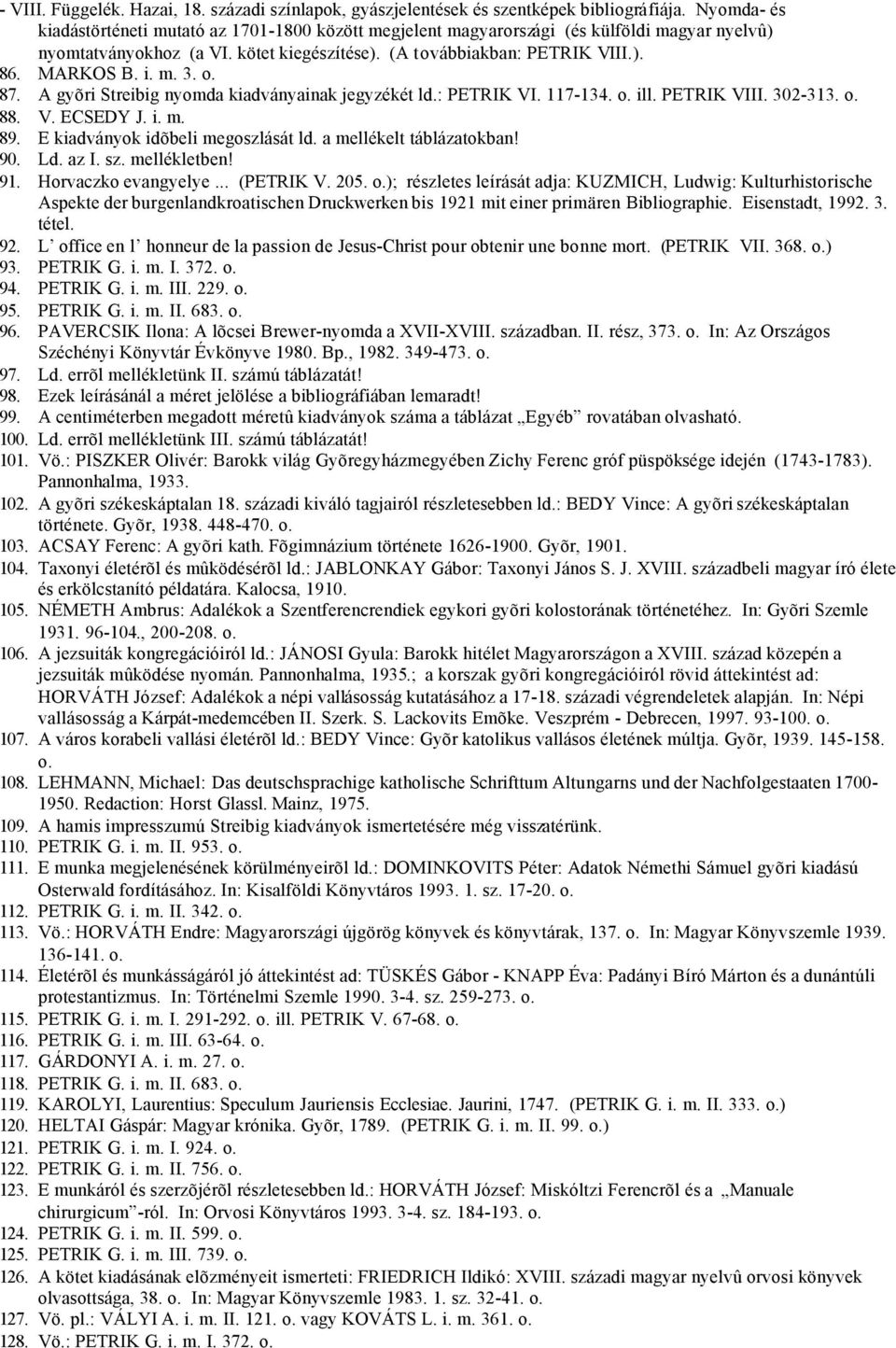 m. 3. o. 87. A gyõri Streibig nyomda kiadványainak jegyzékét ld.: PETRIK VI. 117-134. o. ill. PETRIK VIII. 302-313. o. 88. V. ECSEDY J. i. m. 89. E kiadványok idõbeli megoszlását ld.