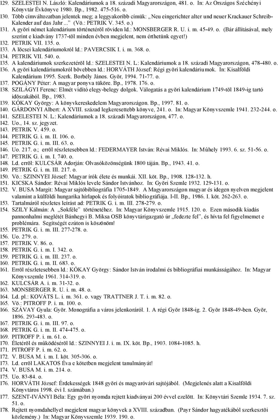 A gyõri német kalendárium történetérõl röviden ld.: MONSBERGER R. U. i. m. 45-49. o. (Bár állításával, mely szerint e kiadvány 1737-tõl minden évben megjelent, nem érthetünk egyet!) 132. PETRIK VII.