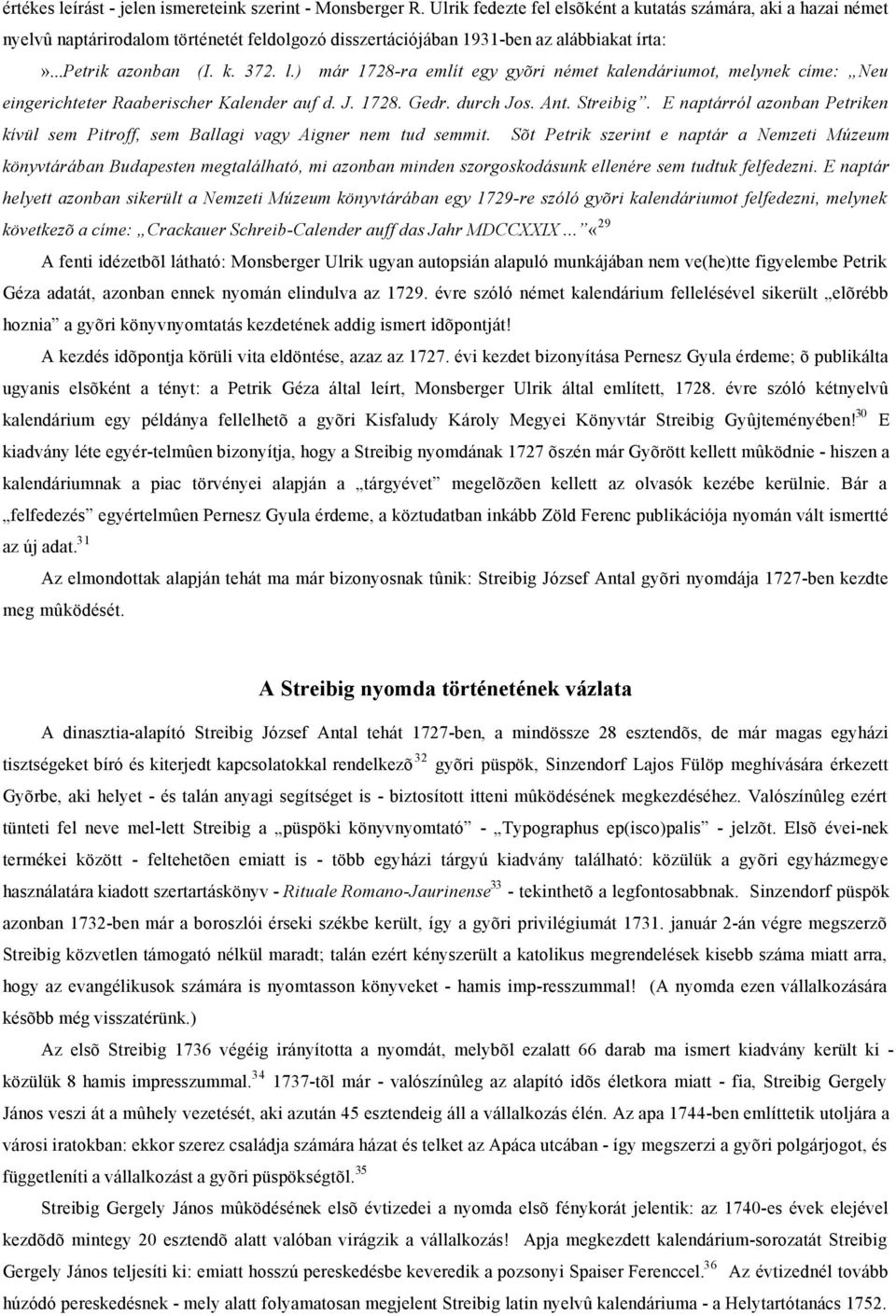 ) már 1728-ra említ egy gyõri német kalendáriumot, melynek címe: Neu eingerichteter Raaberischer Kalender auf d. J. 1728. Gedr. durch Jos. Ant. Streibig.