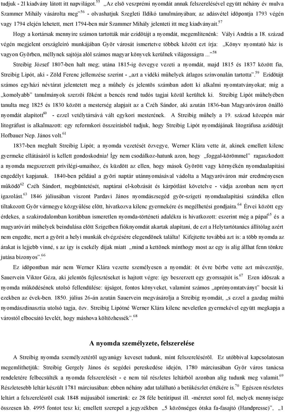 elején lehetett, mert 1794-ben már Szammer Mihály jelenteti itt meg kiadványait. 57 Hogy a kortársak mennyire számon tartották már ezidõtájt a nyomdát, megemlítenénk: Vályi András a 18.