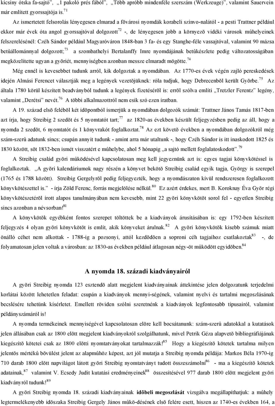 környezõ vidéki városok mûhelyeinek felszerelésénél: Czéh Sándor például Magyaróváron 1848-ban 3 fa- és egy Stanghe-féle vassajtóval, valamint 90 mázsa betûállománnyal dolgozott; 73 a szombathelyi