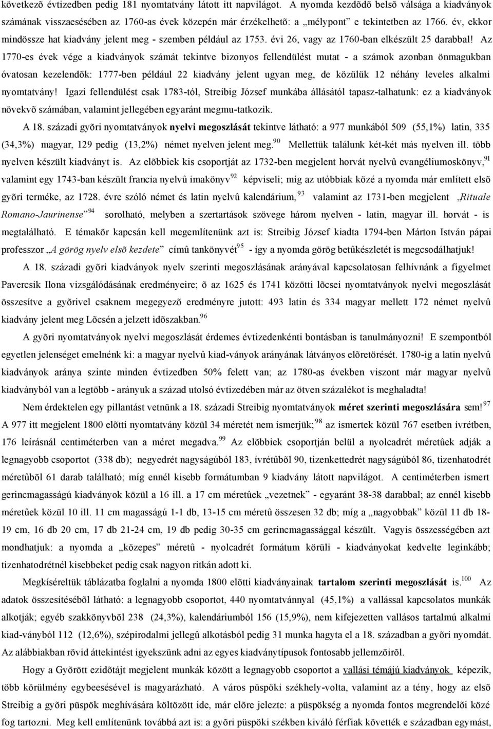 év, ekkor mindössze hat kiadvány jelent meg - szemben például az 1753. évi 26, vagy az 1760-ban elkészült 25 darabbal!