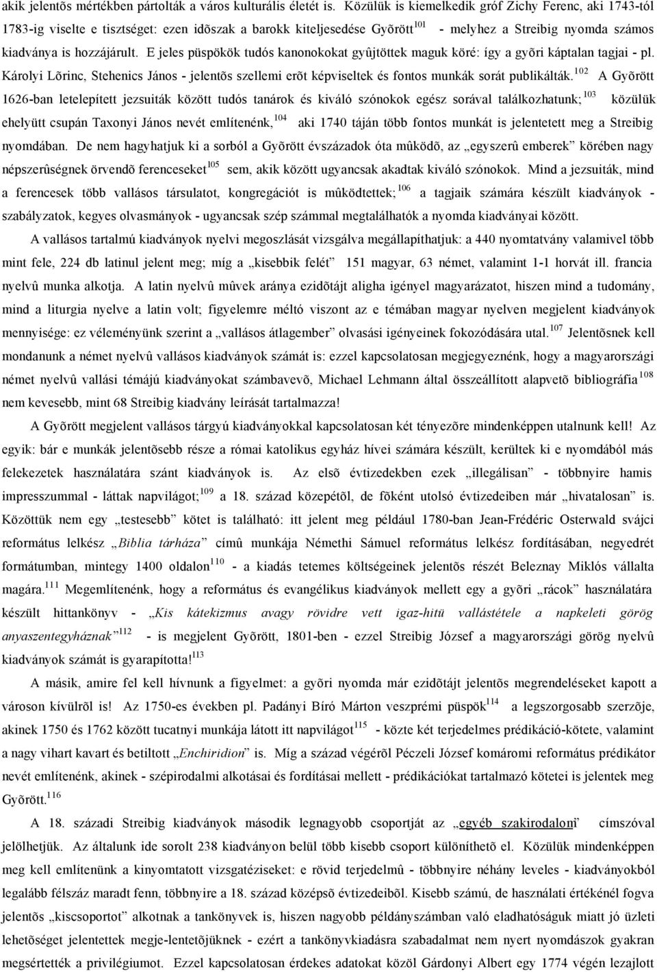 E jeles püspökök tudós kanonokokat gyûjtöttek maguk köré: így a gyõri káptalan tagjai - pl. Károlyi Lõrinc, Stehenics János - jelentõs szellemi erõt képviseltek és fontos munkák sorát publikálták.