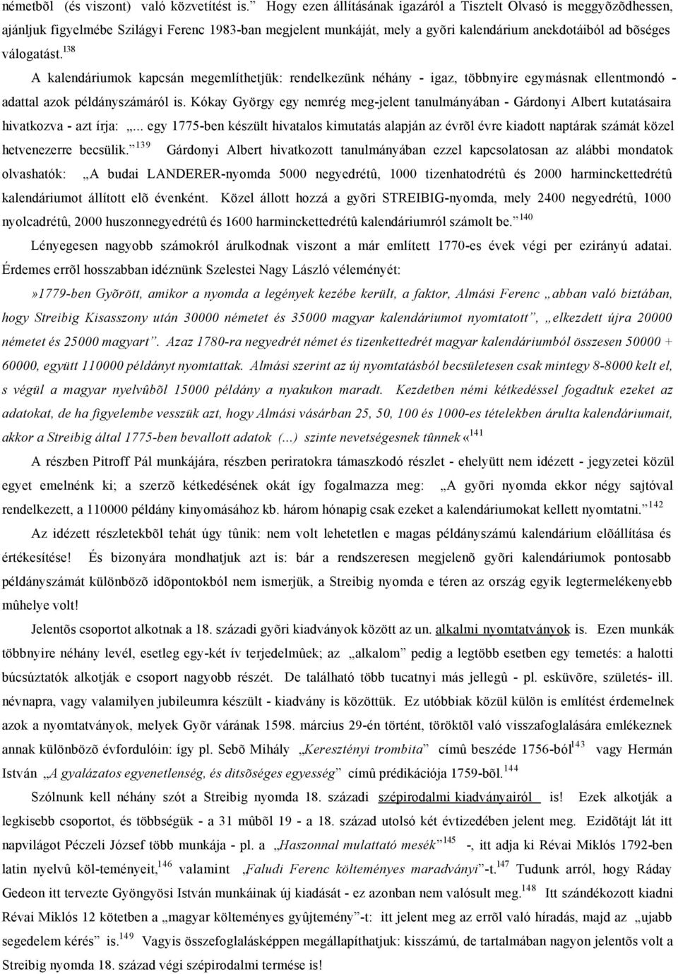 138 A kalendáriumok kapcsán megemlíthetjük: rendelkezünk néhány - igaz, többnyire egymásnak ellentmondó - adattal azok példányszámáról is.