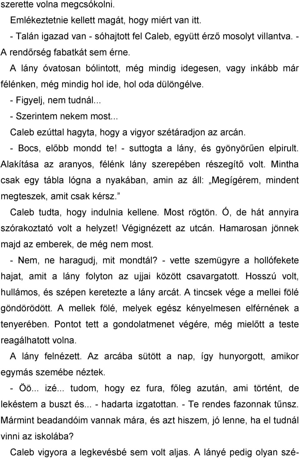 .. Caleb ezúttal hagyta, hogy a vigyor szétáradjon az arcán. - Bocs, előbb mondd te! - suttogta a lány, és gyönyörűen elpirult. Alakítása az aranyos, félénk lány szerepében részegítő volt.