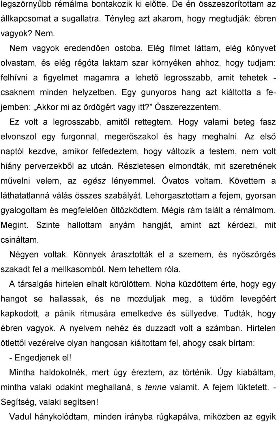 Egy gunyoros hang azt kiáltotta a fejemben: Akkor mi az ördögért vagy itt? Összerezzentem. Ez volt a legrosszabb, amitől rettegtem.