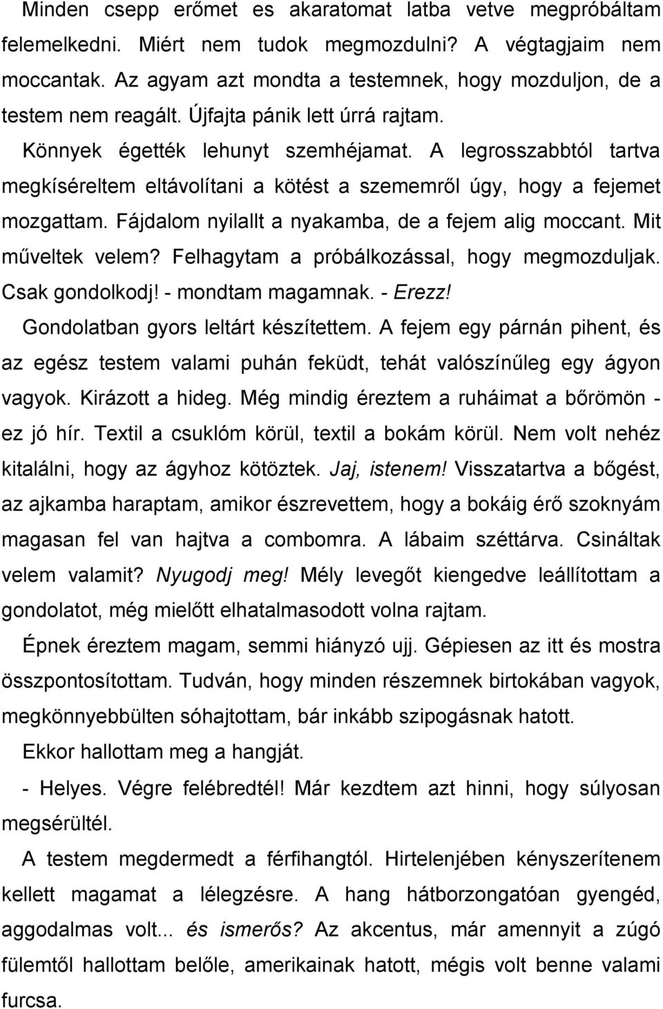 A legrosszabbtól tartva megkíséreltem eltávolítani a kötést a szememről úgy, hogy a fejemet mozgattam. Fájdalom nyilallt a nyakamba, de a fejem alig moccant. Mit műveltek velem?