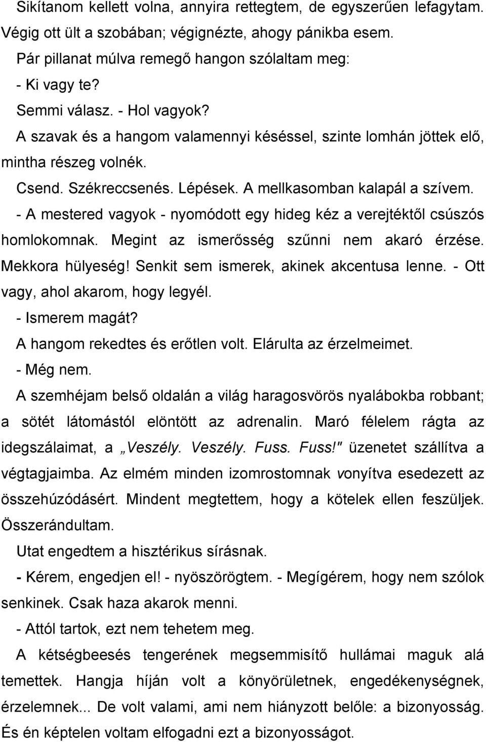 - A mestered vagyok - nyomódott egy hideg kéz a verejtéktől csúszós homlokomnak. Megint az ismerősség szűnni nem akaró érzése. Mekkora hülyeség! Senkit sem ismerek, akinek akcentusa lenne.