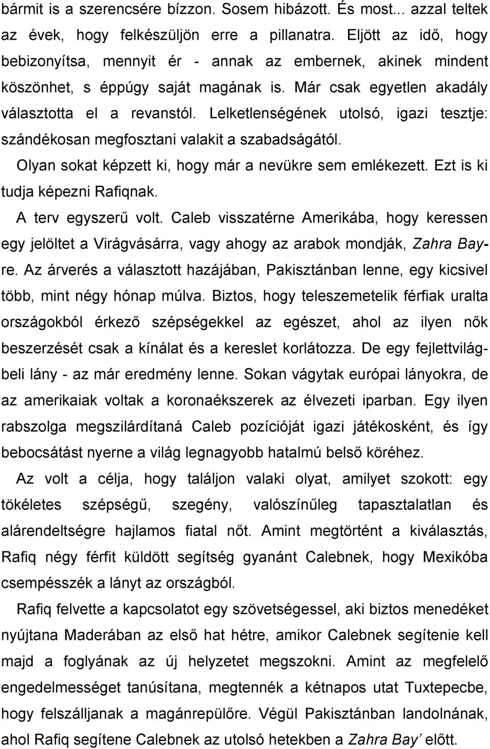 Lelketlenségének utolsó, igazi tesztje: szándékosan megfosztani valakit a szabadságától. Olyan sokat képzett ki, hogy már a nevükre sem emlékezett. Ezt is ki tudja képezni Rafiqnak.