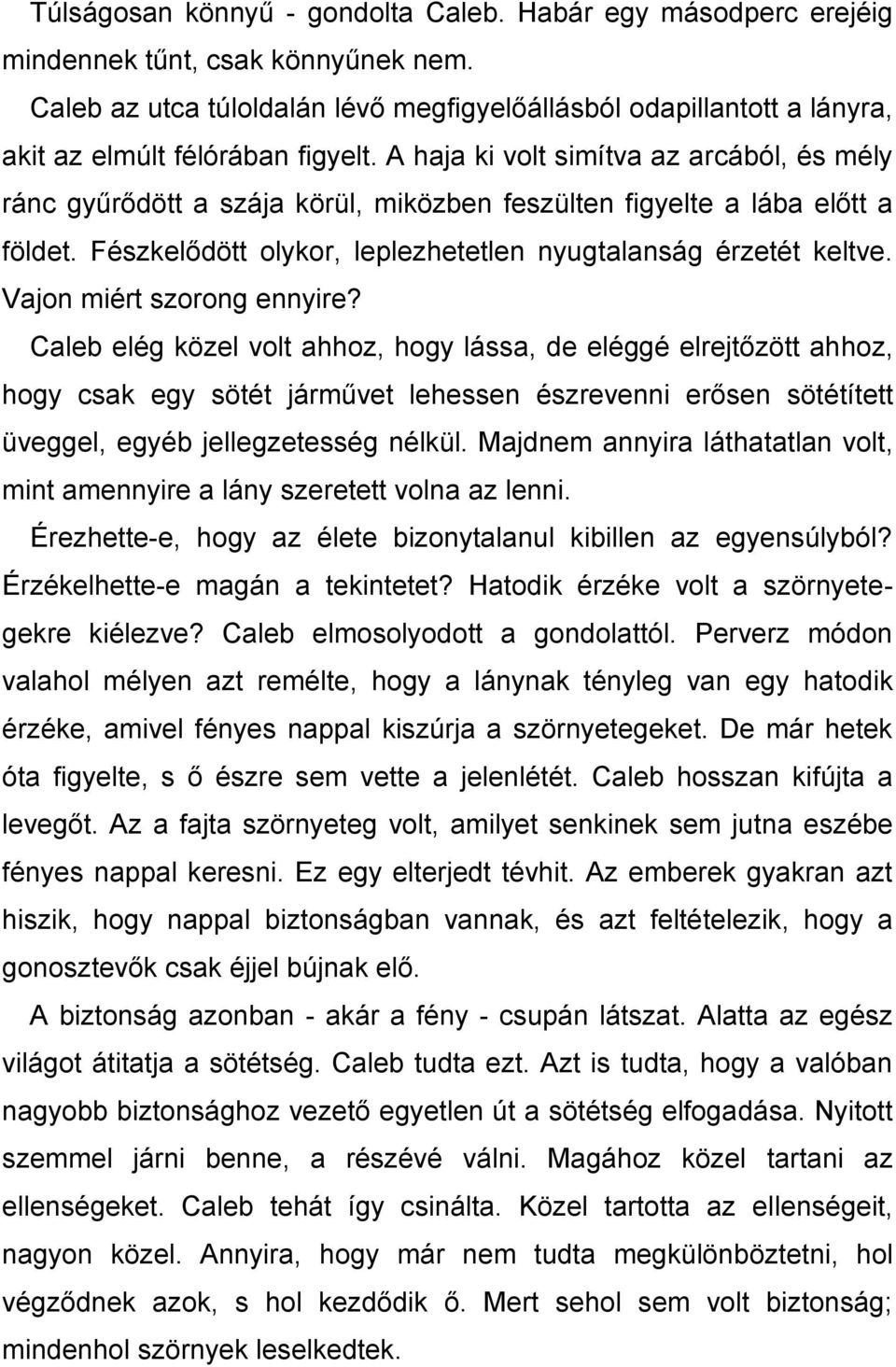 A haja ki volt simítva az arcából, és mély ránc gyűrődött a szája körül, miközben feszülten figyelte a lába előtt a földet. Fészkelődött olykor, leplezhetetlen nyugtalanság érzetét keltve.