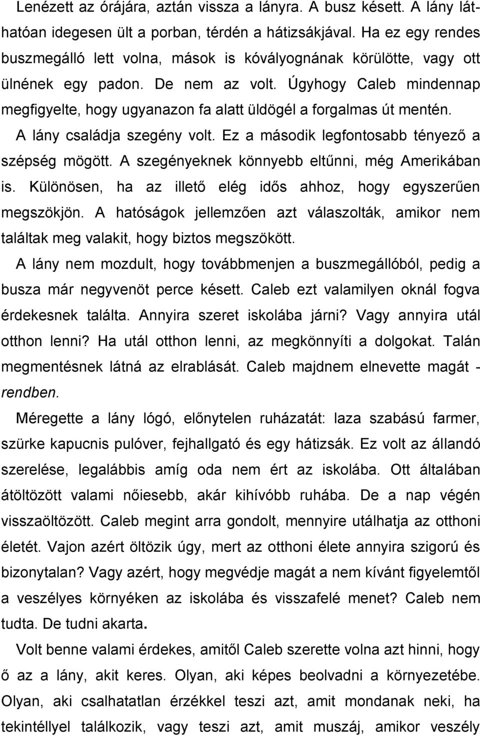 Úgyhogy Caleb mindennap megfigyelte, hogy ugyanazon fa alatt üldögél a forgalmas út mentén. A lány családja szegény volt. Ez a második legfontosabb tényező a szépség mögött.