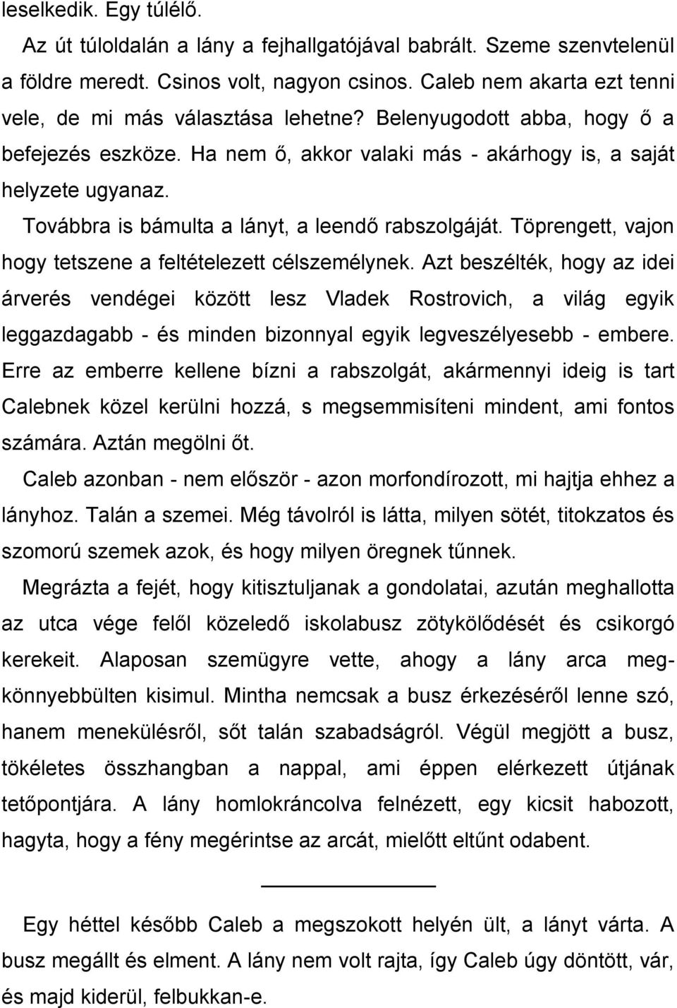 Továbbra is bámulta a lányt, a leendő rabszolgáját. Töprengett, vajon hogy tetszene a feltételezett célszemélynek.