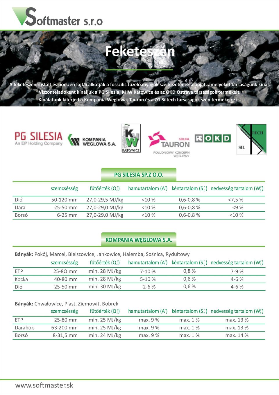 D Ostava tásaságok temékeit. Kínálatunk kiteje a Kompania Weglowa, Tauon és a ZG Siltech tásaságok szén temékeie is. PG SILESIA SP.Z O.O. szemcsésség fûtõéték (Q i ) kéntatalom (S t ) nevesség