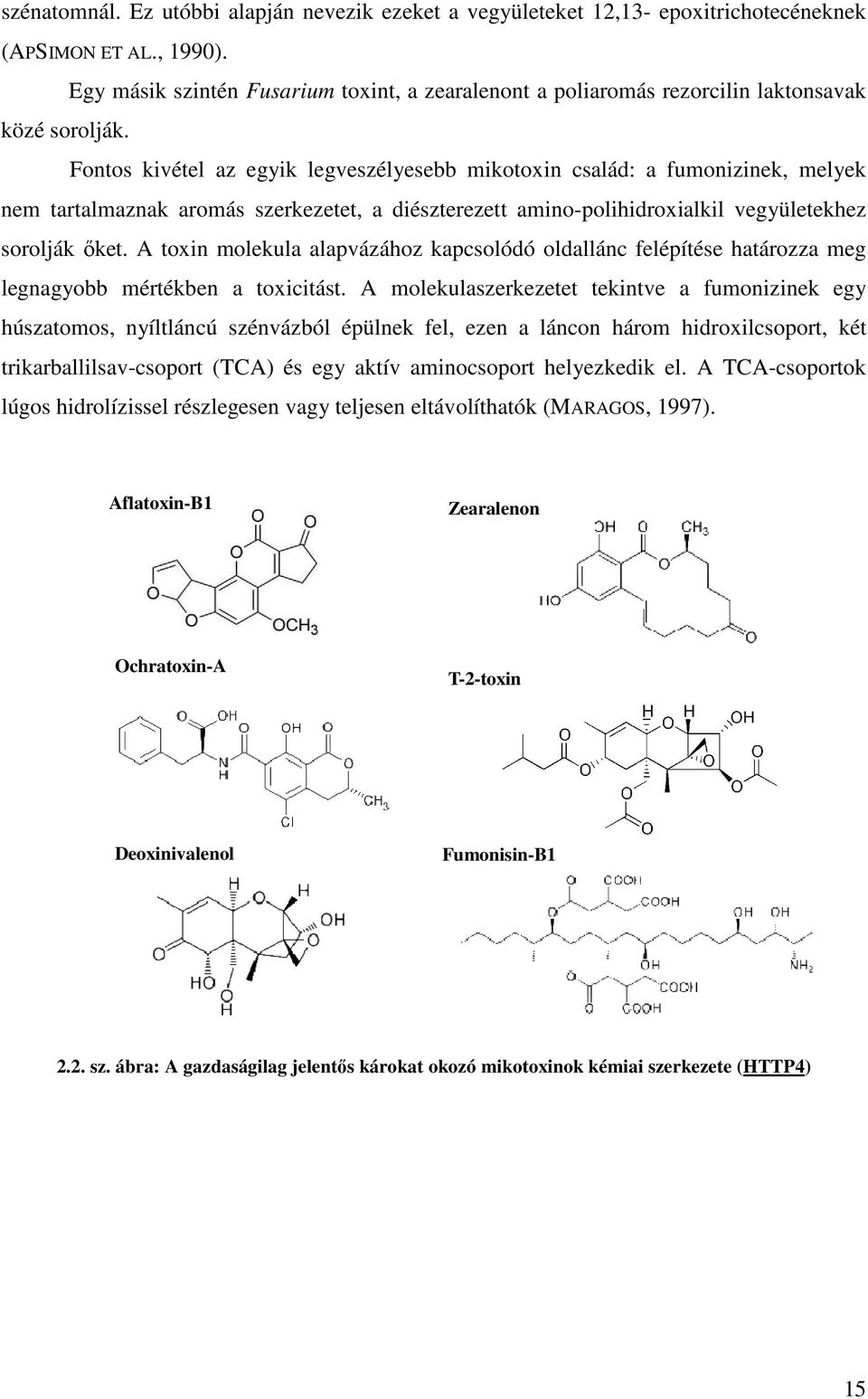 Fontos kivétel az egyik legveszélyesebb mikotoxin család: a fumonizinek, melyek nem tartalmaznak aromás szerkezetet, a diészterezett amino-polihidroxialkil vegyületekhez sorolják ıket.