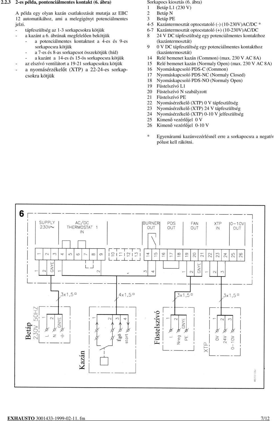 ábrának megfelelıen bekötjük - a potenciálmentes kontaktust a 4-es és 9-es sorkapocsra kötjük - a 7-es és 8-as sorkapcsot összekötjük (híd) - a kazánt a 14-es és 15-ös sorkapocsra kötjük - az elszívó