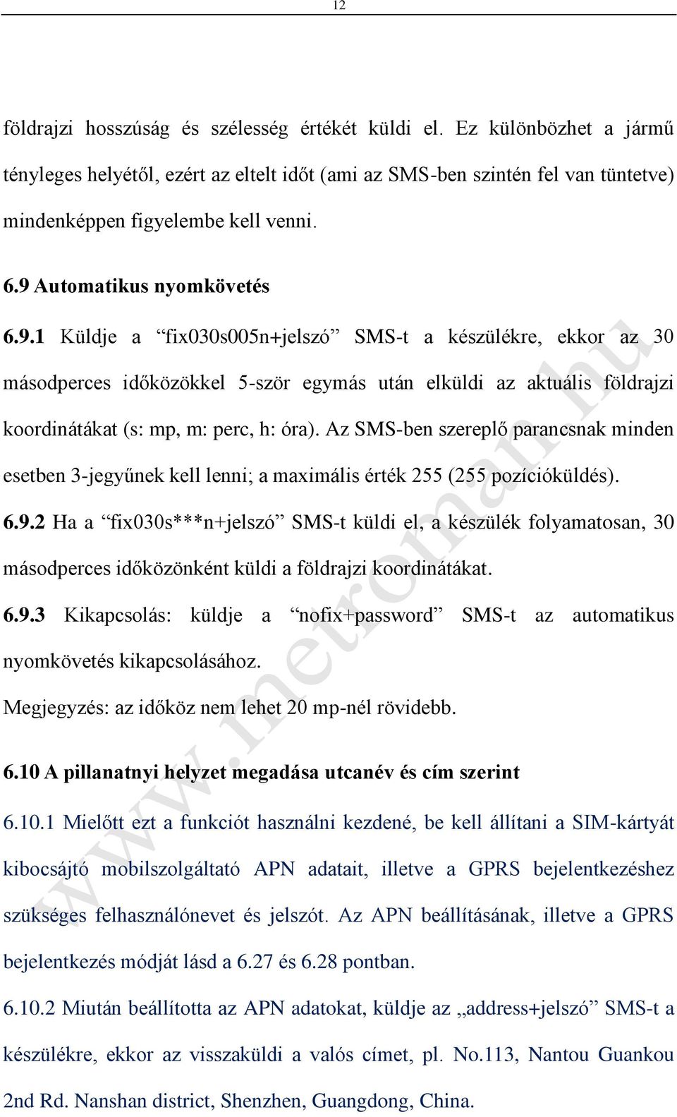 Az SMS-ben szereplő parancsnak minden esetben 3-jegyűnek kell lenni; a maximális érték 255 (255 pozícióküldés). 6.9.