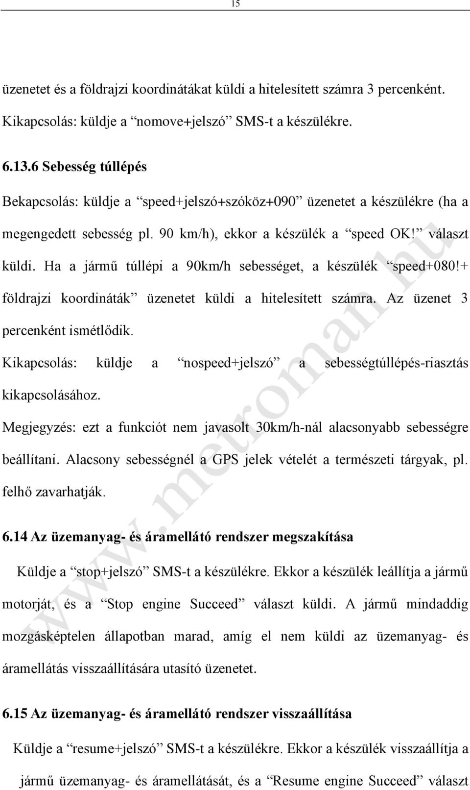 Ha a jármű túllépi a 90km/h sebességet, a készülék speed+080!+ földrajzi koordináták üzenetet küldi a hitelesített számra. Az üzenet 3 percenként ismétlődik.