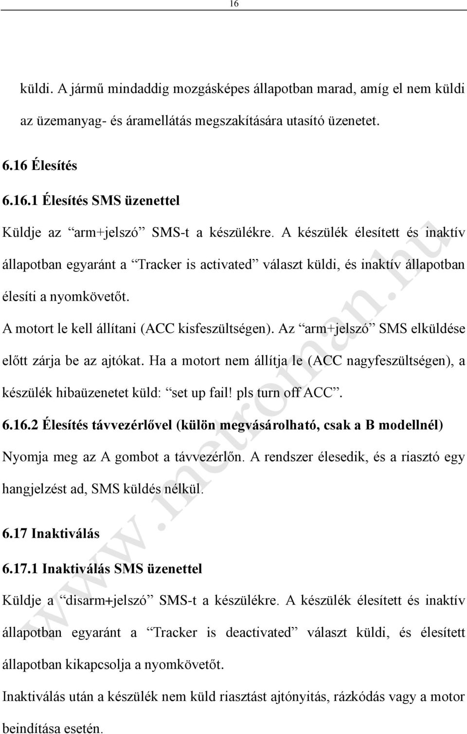 Az arm+jelszó SMS elküldése előtt zárja be az ajtókat. Ha a motort nem állítja le (ACC nagyfeszültségen), a készülék hibaüzenetet küld: set up fail! pls turn off ACC. 6.16.