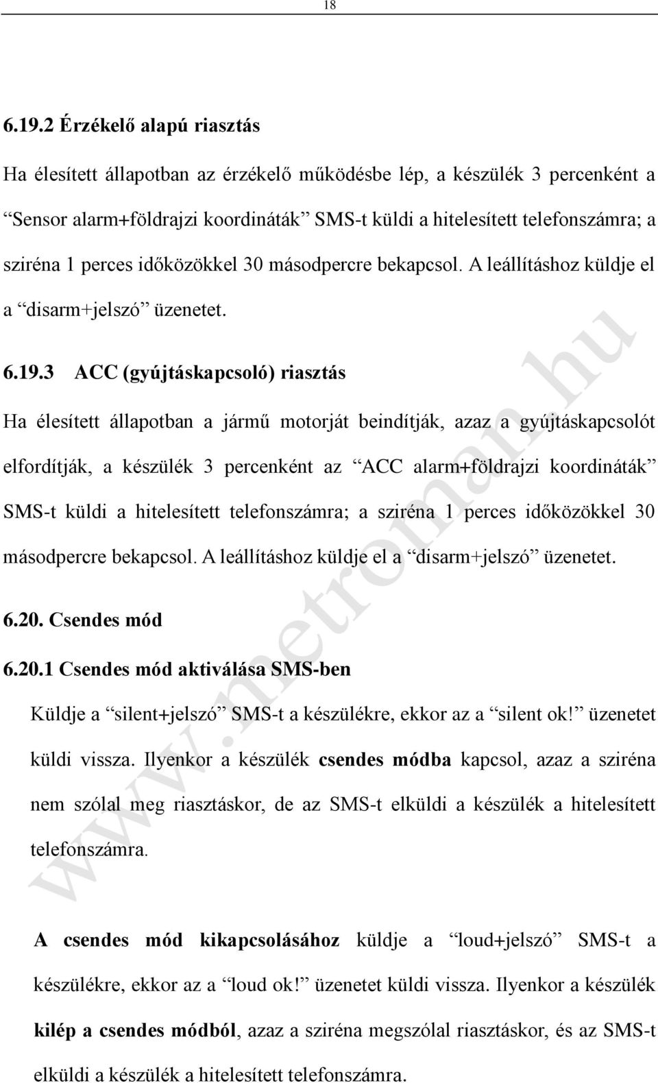 időközökkel 30 másodpercre bekapcsol. A leállításhoz küldje el a disarm+jelszó üzenetet. 6.19.