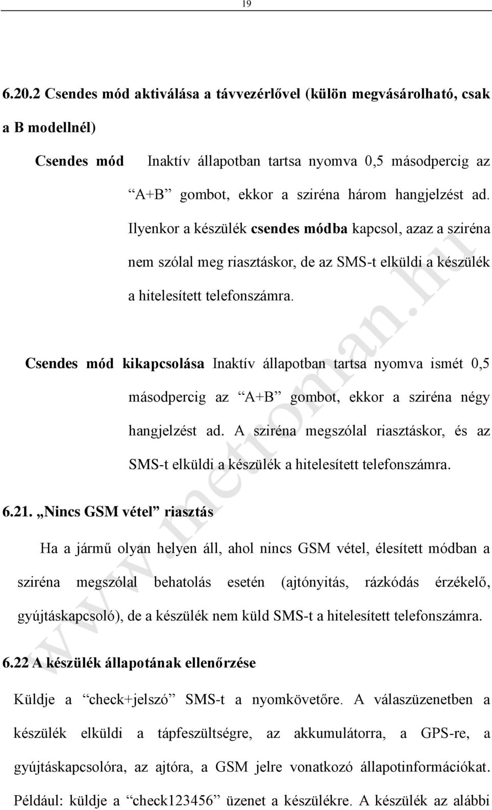 Ilyenkor a készülék csendes módba kapcsol, azaz a sziréna nem szólal meg riasztáskor, de az SMS-t elküldi a készülék a hitelesített telefonszámra.