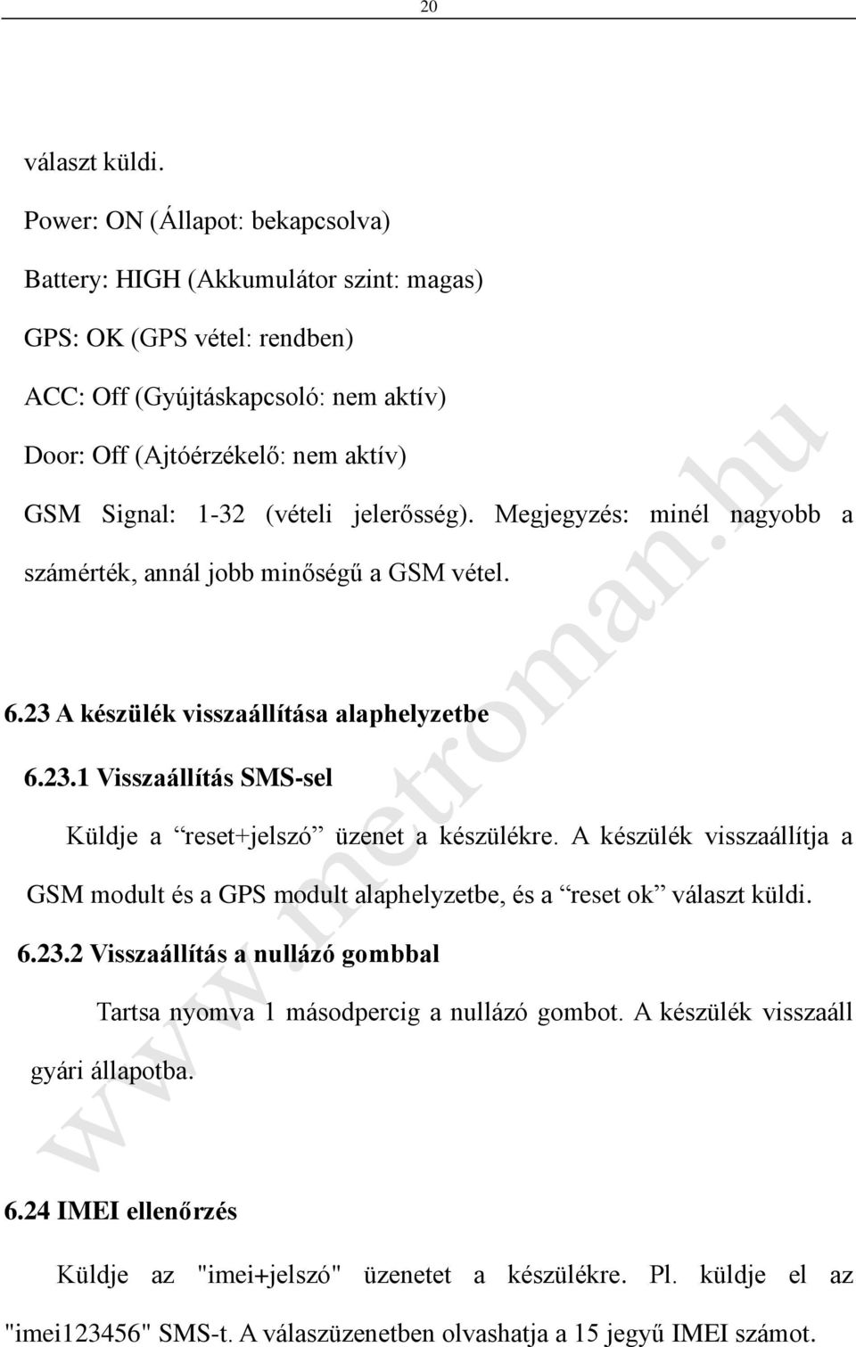 (vételi jelerősség). Megjegyzés: minél nagyobb a számérték, annál jobb minőségű a GSM vétel. 6.23 A készülék visszaállítása alaphelyzetbe 6.23.1 Visszaállítás SMS-sel Küldje a reset+jelszó üzenet a készülékre.