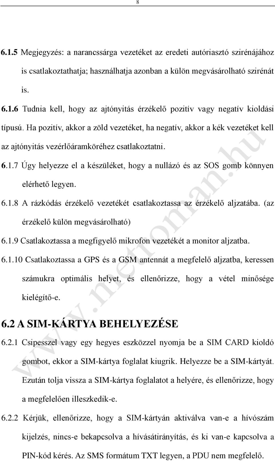 7 Úgy helyezze el a készüléket, hogy a nullázó és az SOS gomb könnyen elérhető legyen. 6.1.8 A rázkódás érzékelő vezetékét csatlakoztassa az érzékelő aljzatába. (az érzékelő külön megvásárolható) 6.1.9 Csatlakoztassa a megfigyelő mikrofon vezetékét a monitor aljzatba.