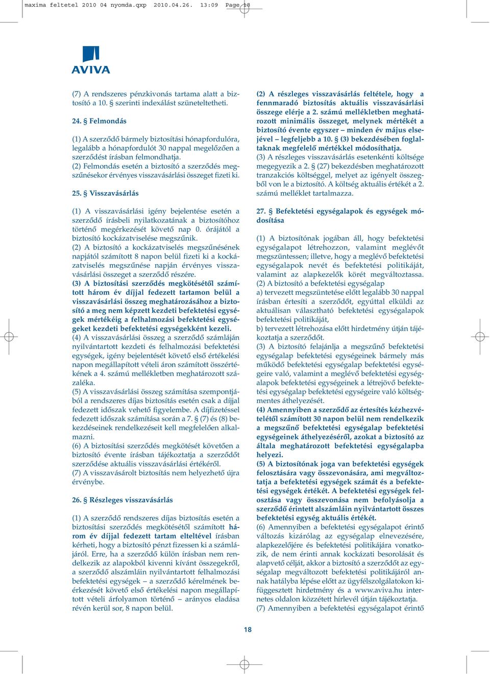 (2) Felmondás esetén a biztosító a szerzôdés megszûnésekor érvényes visszavásárlási összeget fizeti ki. 25.