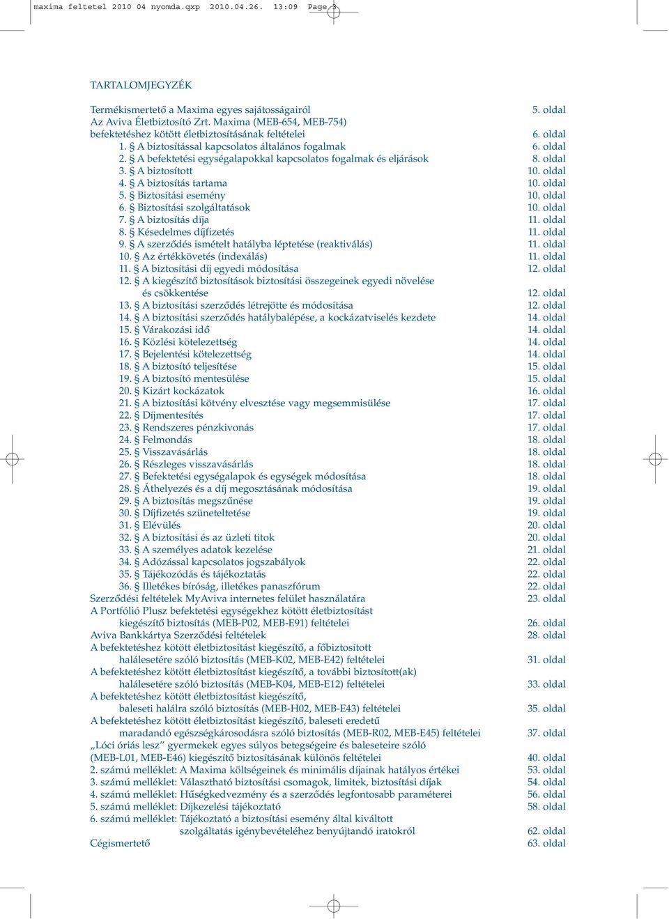 A befektetési egységalapokkal kapcsolatos fogalmak és eljárások 8. oldal 3. A biztosított 10. oldal 4. A biztosítás tartama 10. oldal 5. Biztosítási esemény 10. oldal 6. Biztosítási szolgáltatások 10.