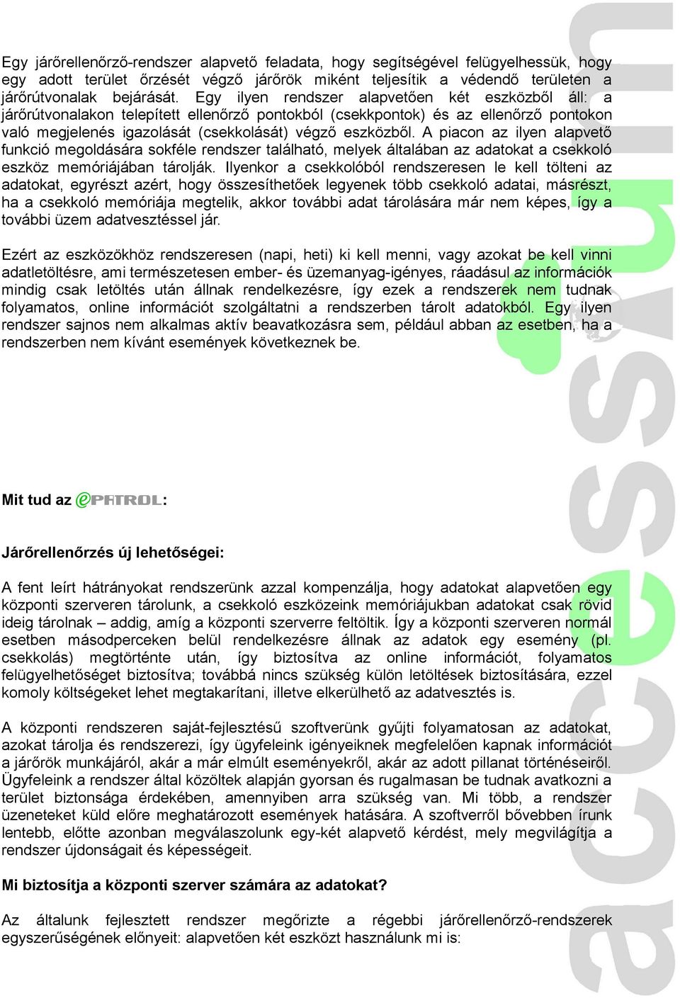 A piacon az ilyen alapvető funkció megoldására sokféle rendszer található, melyek általában az adatokat a csekkoló eszköz memóriájában tárolják.