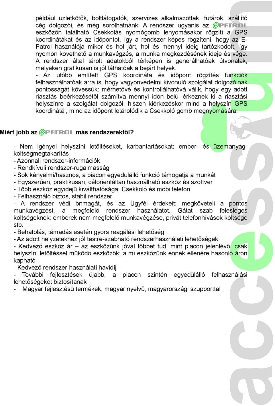 járt, hol és mennyi ideig tartózkodott, így nyomon követhető a munkavégzés, a munka megkezdésének ideje és vége.