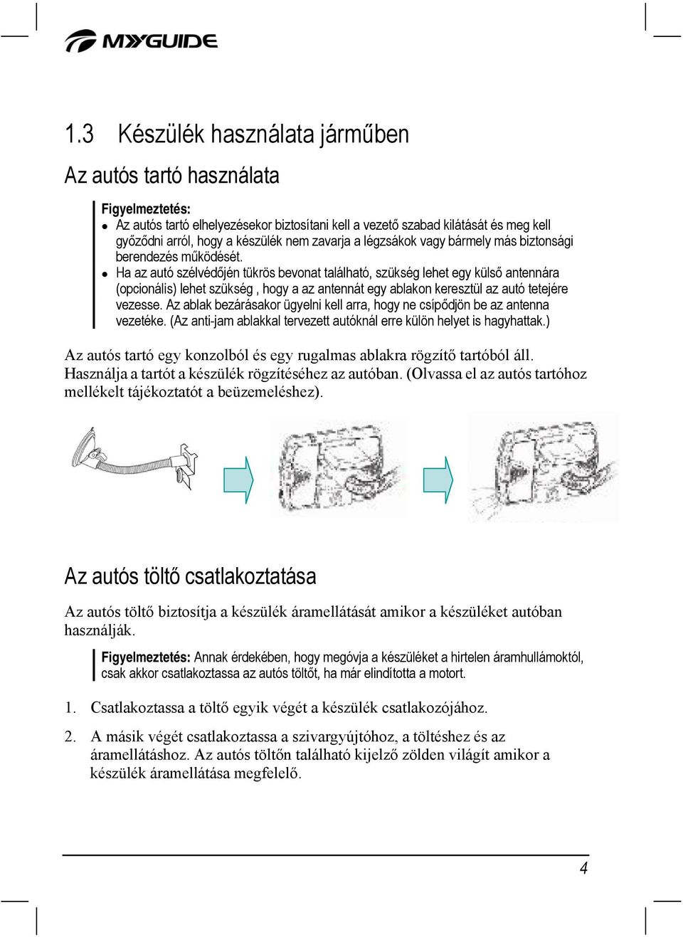 Ha az autó szélvédőjén tükrös bevonat található, szükség lehet egy külső antennára (opcionális) lehet szükség, hogy a az antennát egy ablakon keresztül az autó tetejére vezesse.