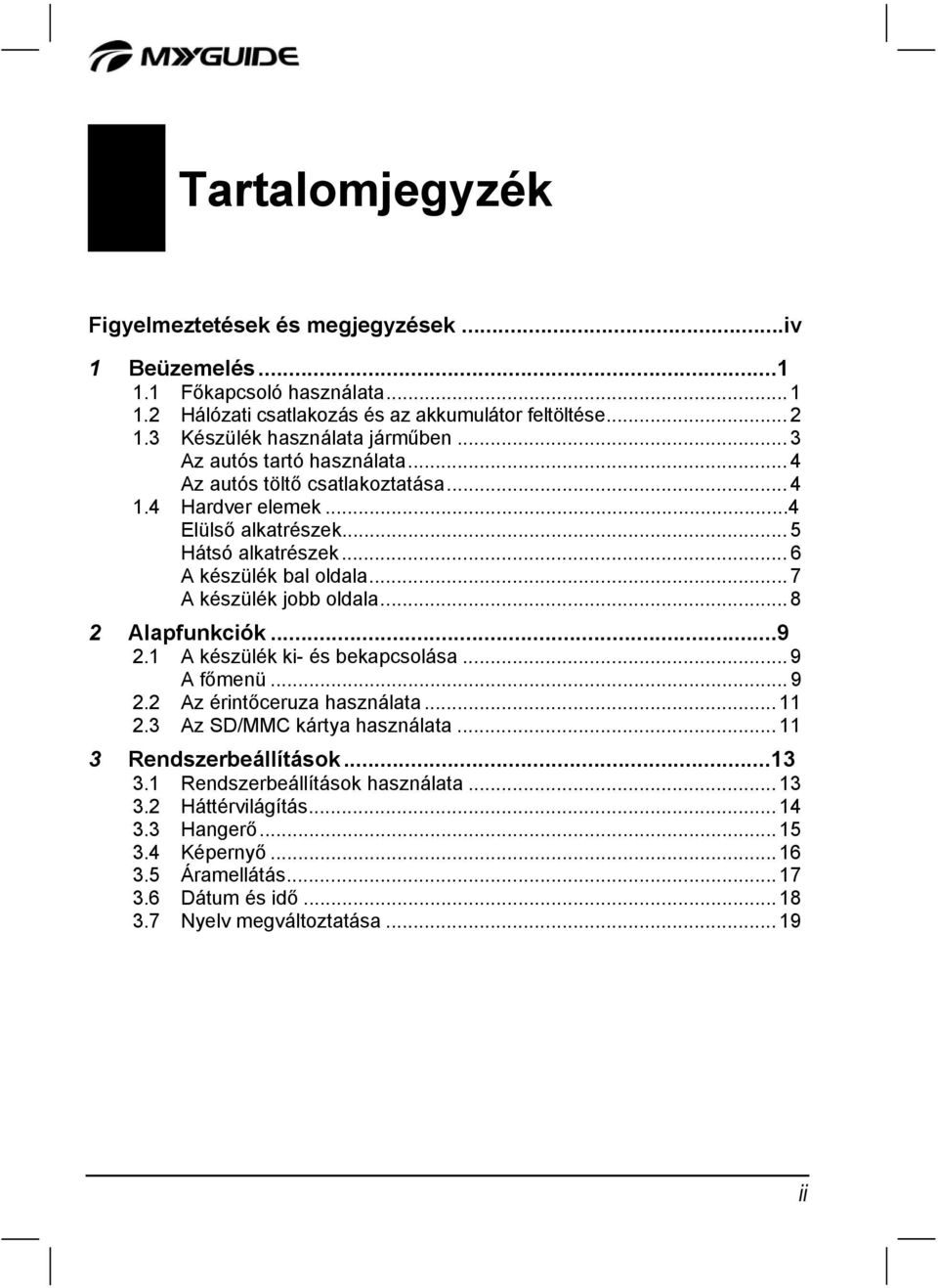 .. 6 A készülék bal oldala... 7 A készülék jobb oldala... 8 2 Alapfunkciók...9 2.1 A készülék ki- és bekapcsolása... 9 A főmenü... 9 2.2 Az érintőceruza használata... 11 2.