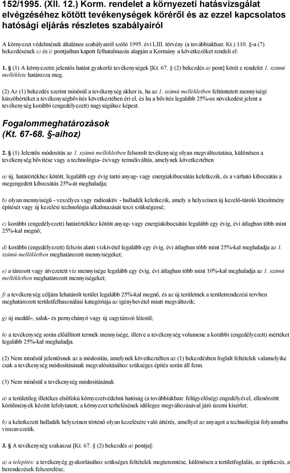 évi LIII. törvény (a továbbiakban: Kt.) 110. -a (7) bekezdésének c) és i) pontjaiban kapott felhatalmazás alapján a Kormány a következőket rendeli el: 1.