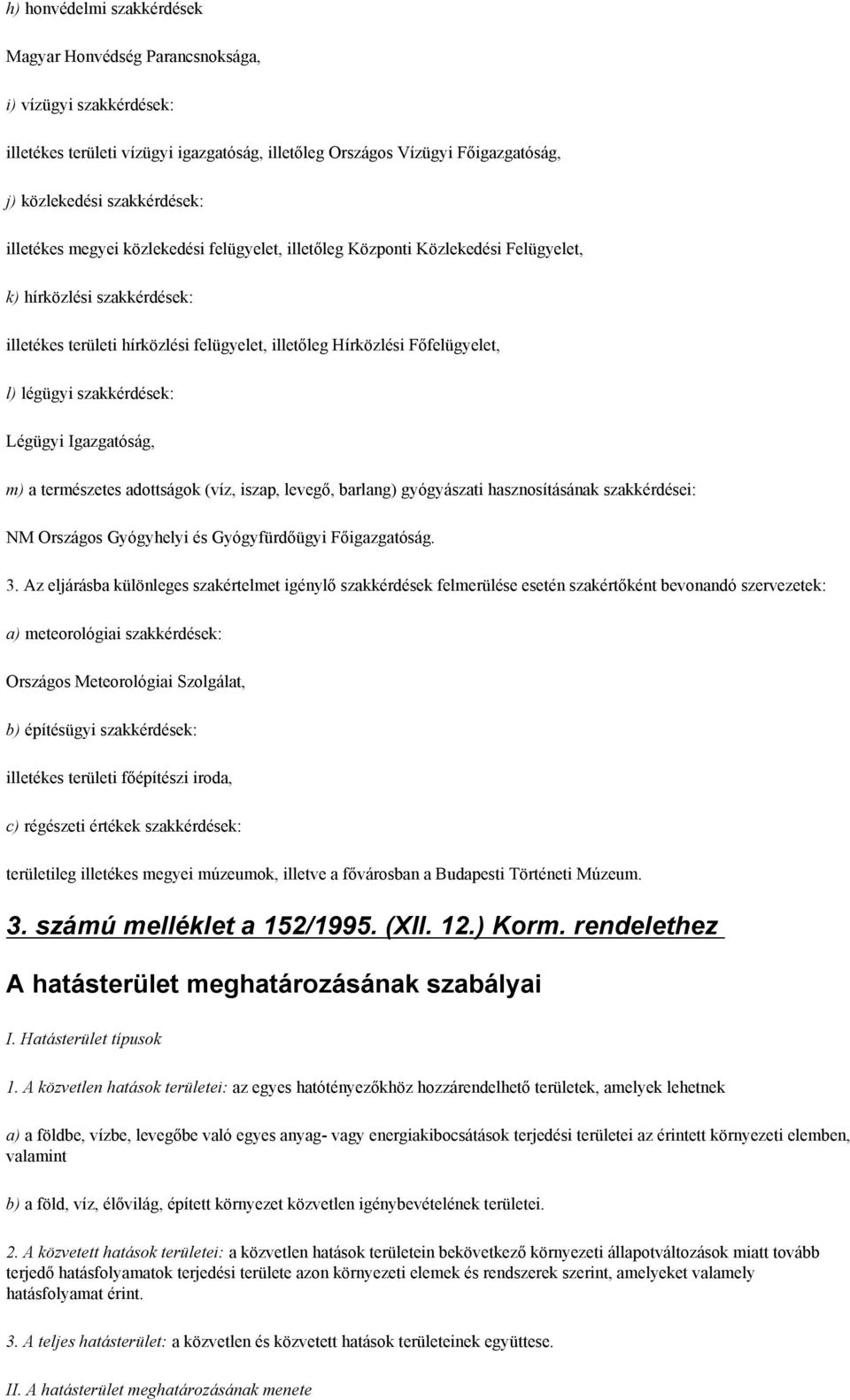 szakkérdések: Légügyi Igazgatóság, m) a természetes adottságok (víz, iszap, levegő, barlang) gyógyászati hasznosításának szakkérdései: NM Országos Gyógyhelyi és Gyógyfürdőügyi Főigazgatóság. 3.