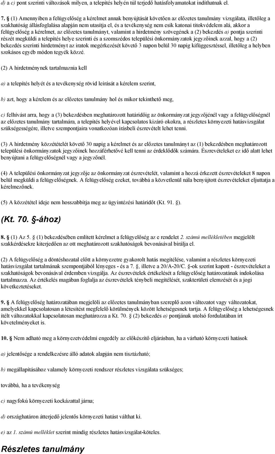 titokvédelem alá, akkor a felügyelőség a kérelmet, az előzetes tanulmányt, valamint a hirdetmény szövegének a (2) bekezdés a) pontja szerinti részét megküldi a telepítés helye szerinti és a