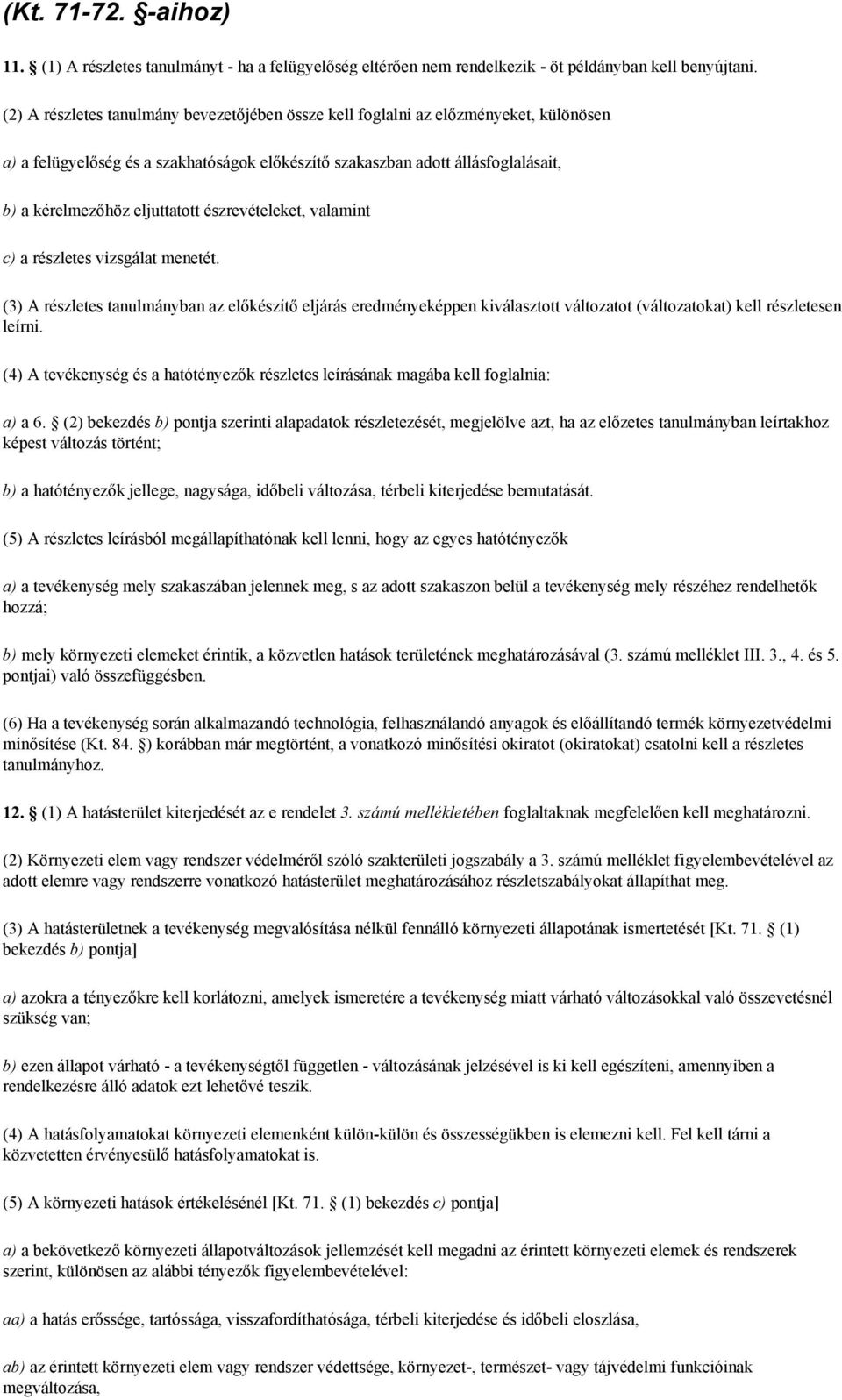 észrevételeket, valamint c) a részletes vizsgálat menetét. (3) A részletes tanulmányban az előkészítő eljárás eredményeképpen kiválasztott változatot (változatokat) kell részletesen leírni.