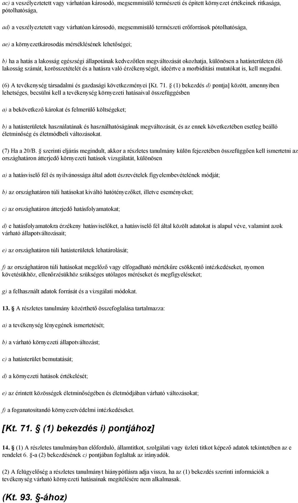 lakosság számát, korösszetételét és a hatásra való érzékenységét, ideértve a morbiditási mutatókat is, kell megadni. (6) A tevékenység társadalmi és gazdasági következményei [Kt. 71.