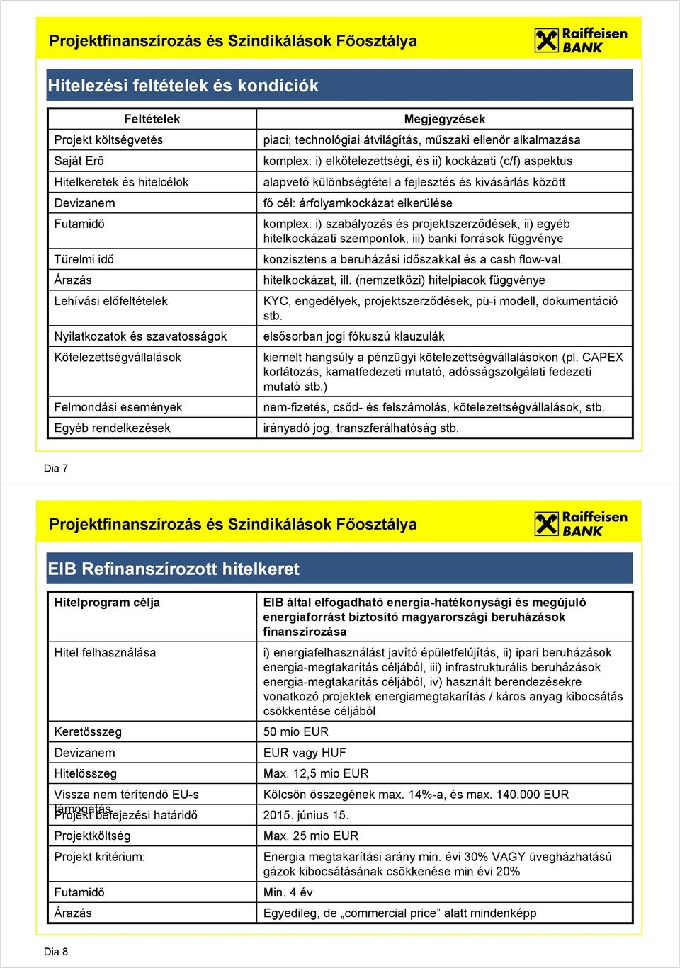 különbségtétel a fejlesztés és kivásárlás között fő cél: árfolyamkockázat elkerülése komplex: i) szabályozás és projektszerződések, ii) egyéb hitelkockázati szempontok, iii) banki források függvénye