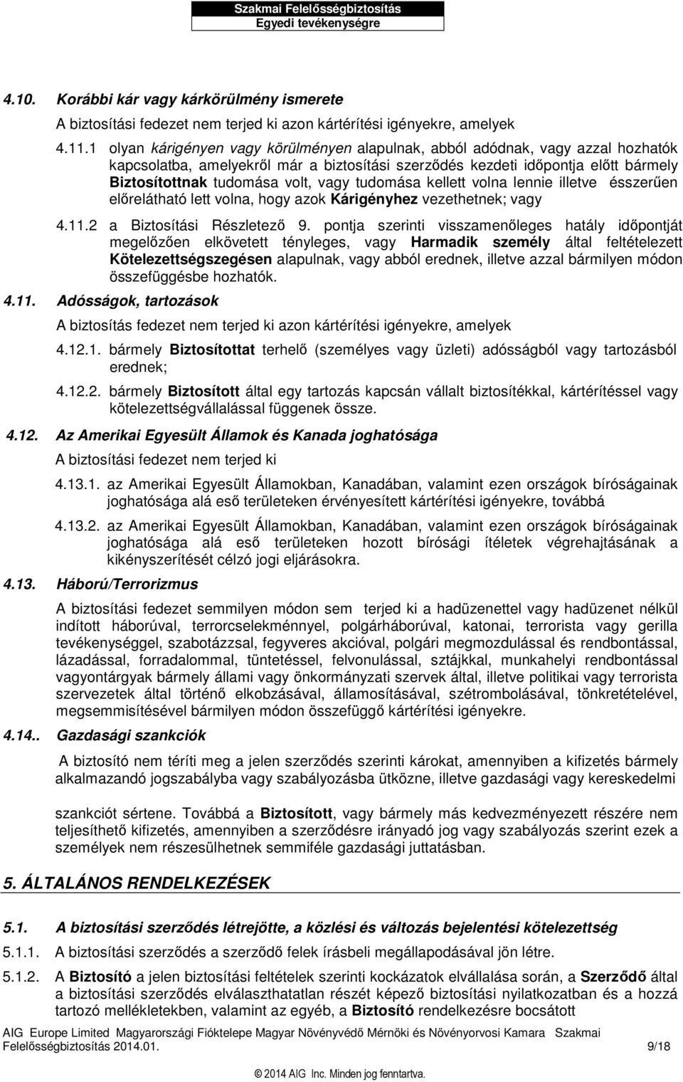 vagy tudomása kellett volna lennie illetve ésszerűen előrelátható lett volna, hogy azok Kárigényhez vezethetnek; vagy 4.11.2 a Biztosítási Részletező 9.