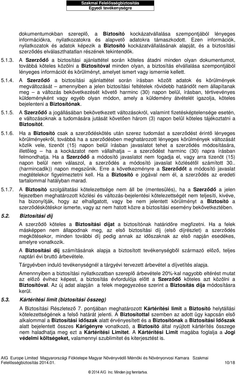 A Szerződő a biztosítási ajánlattétel során köteles átadni minden olyan dokumentumot, továbbá köteles közölni a Biztosítóval minden olyan, a biztosítás elvállalása szempontjából lényeges információt