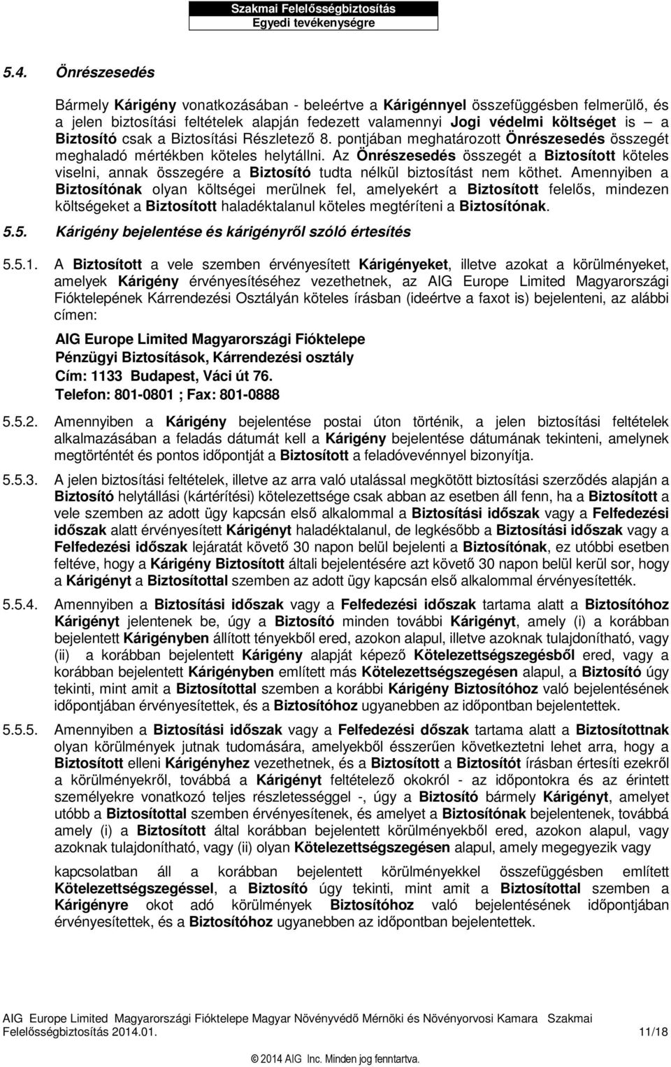 Az Önrészesedés összegét a Biztosított köteles viselni, annak összegére a Biztosító tudta nélkül biztosítást nem köthet.