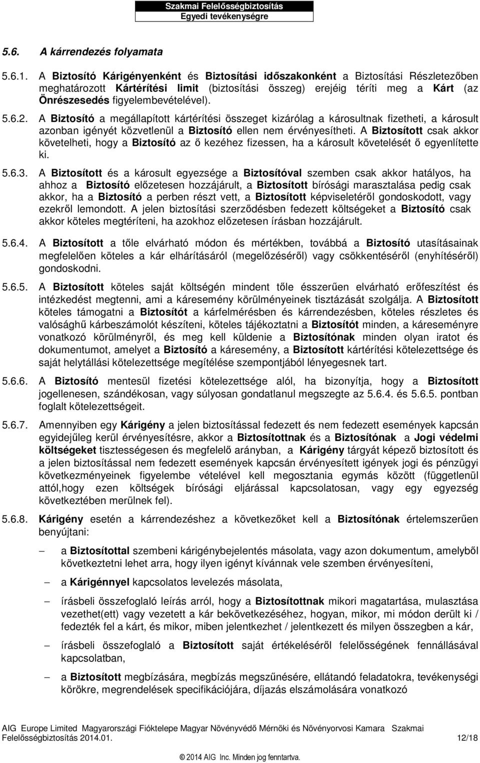 figyelembevételével). 5.6.2. A Biztosító a megállapított kártérítési összeget kizárólag a károsultnak fizetheti, a károsult azonban igényét közvetlenül a Biztosító ellen nem érvényesítheti.