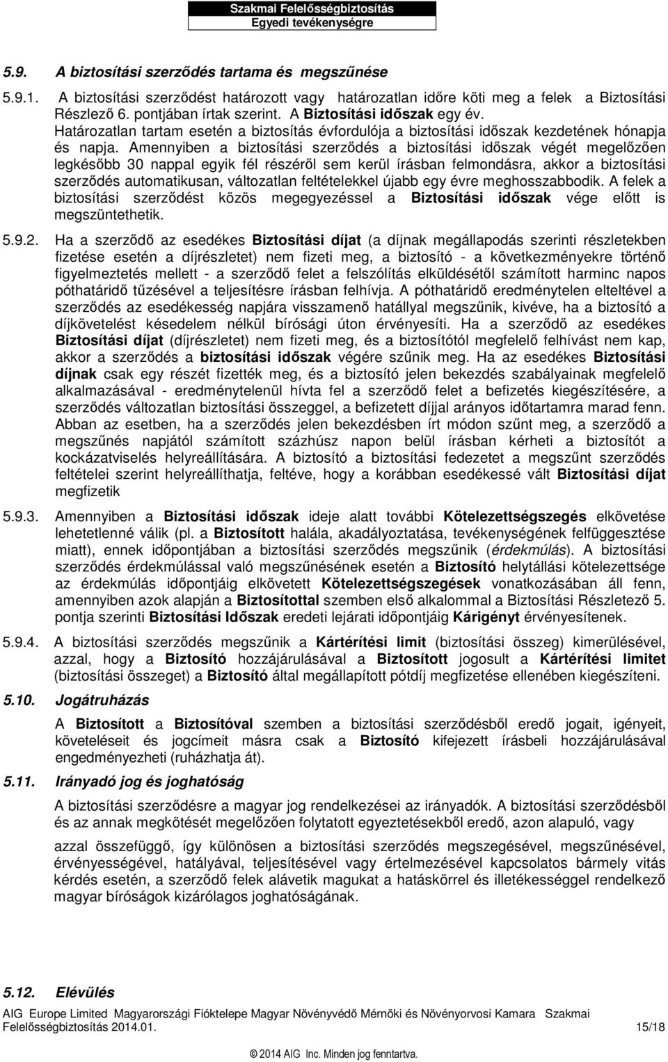 Amennyiben a biztosítási szerződés a biztosítási időszak végét megelőzően legkésőbb 30 nappal egyik fél részéről sem kerül írásban felmondásra, akkor a biztosítási szerződés automatikusan,