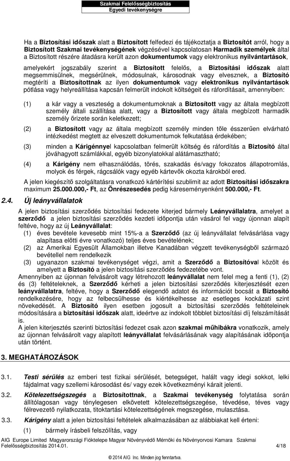 károsodnak vagy elvesznek, a Biztosító megtéríti a Biztosítottnak az ilyen dokumentumok vagy elektronikus nyilvántartások pótlása vagy helyreállítása kapcsán felmerült indokolt költségeit és