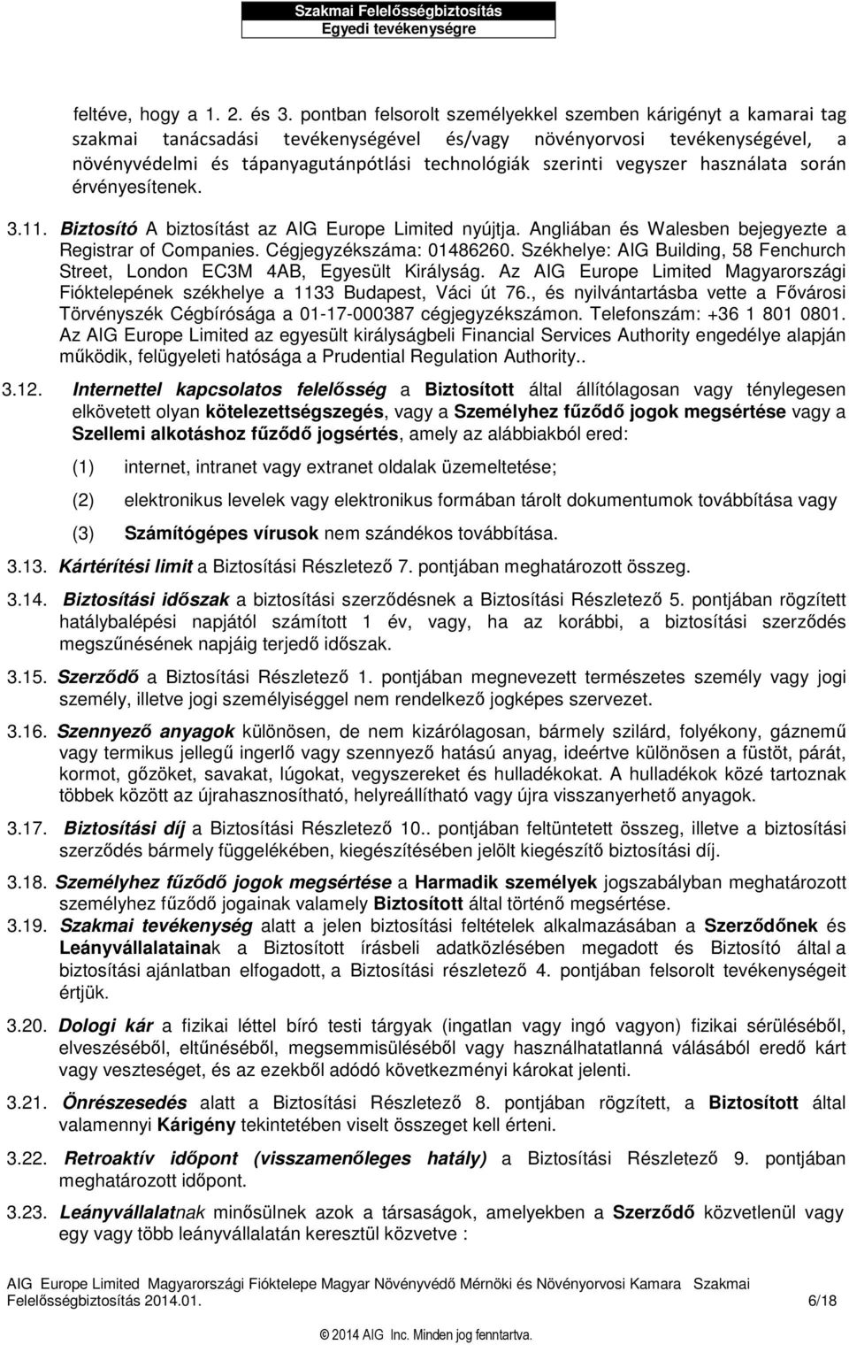 vegyszer használata során érvényesítenek. 3.11. Biztosító A biztosítást az AIG Europe Limited nyújtja. Angliában és Walesben bejegyezte a Registrar of Companies. Cégjegyzékszáma: 01486260.