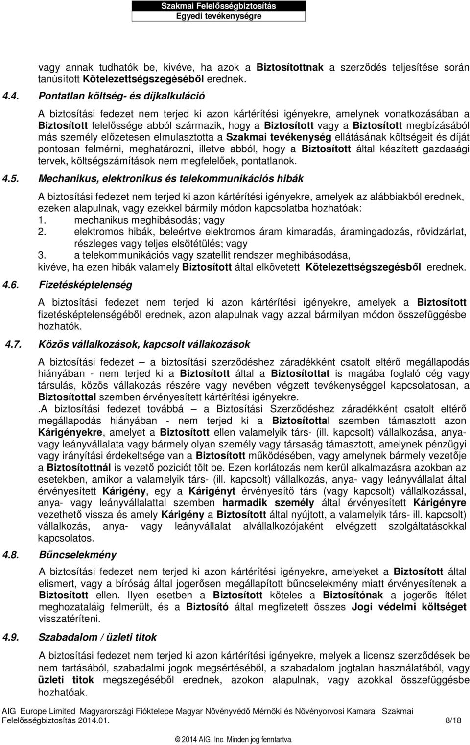 Biztosított megbízásából más személy előzetesen elmulasztotta a Szakmai tevékenység ellátásának költségeit és díját pontosan felmérni, meghatározni, illetve abból, hogy a Biztosított által készített