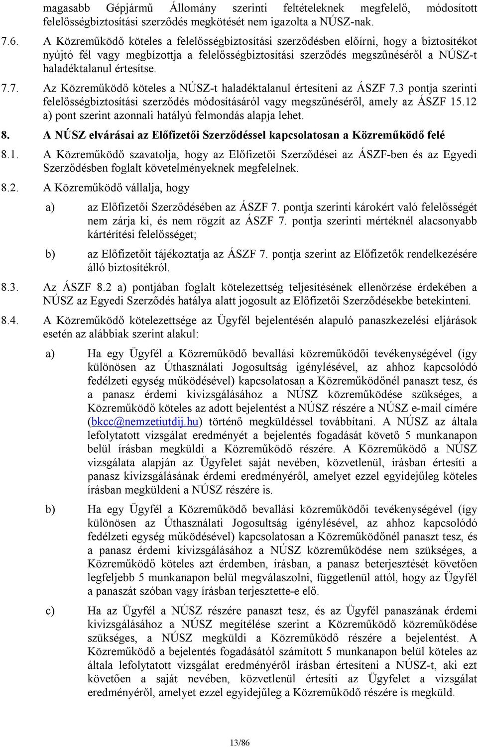 7.7. Az Közreműködő köteles a NÚSZ-t haladéktalanul értesíteni az ÁSZF 7.3 pontja szerinti felelősségbiztosítási szerződés módosításáról vagy megszűnéséről, amely az ÁSZF 15.