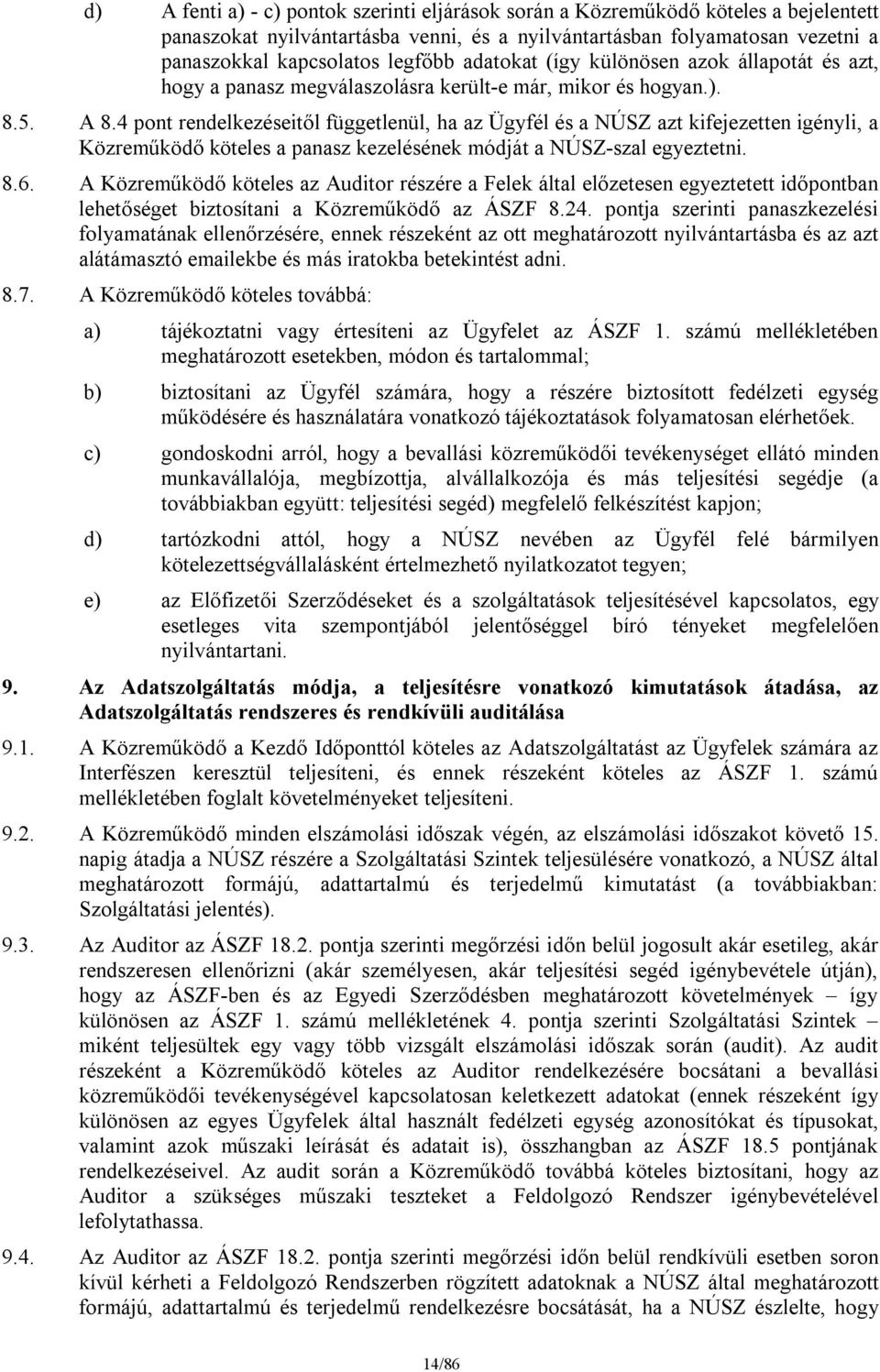 4 pont rendelkezéseitől függetlenül, ha az Ügyfél és a NÚSZ azt kifejezetten igényli, a Közreműködő köteles a panasz kezelésének módját a NÚSZ-szal egyeztetni. 8.6.