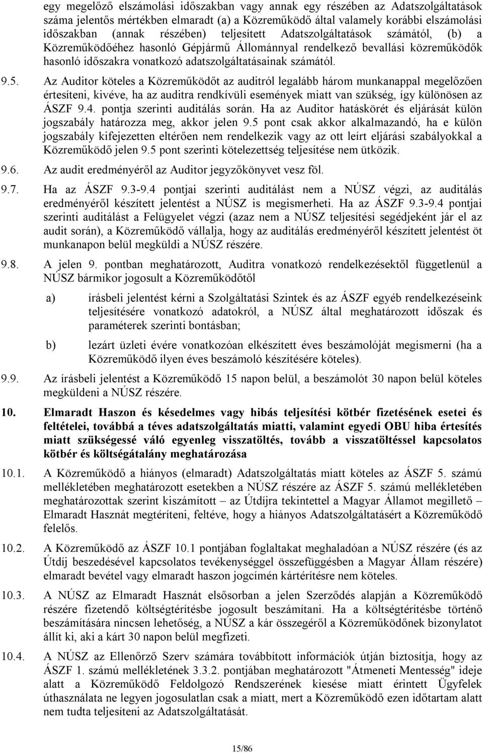 Az Auditor köteles a Közreműködőt az auditról legalább három munkanappal megelőzően értesíteni, kivéve, ha az auditra rendkívüli események miatt van szükség, így különösen az ÁSZF 9.4.