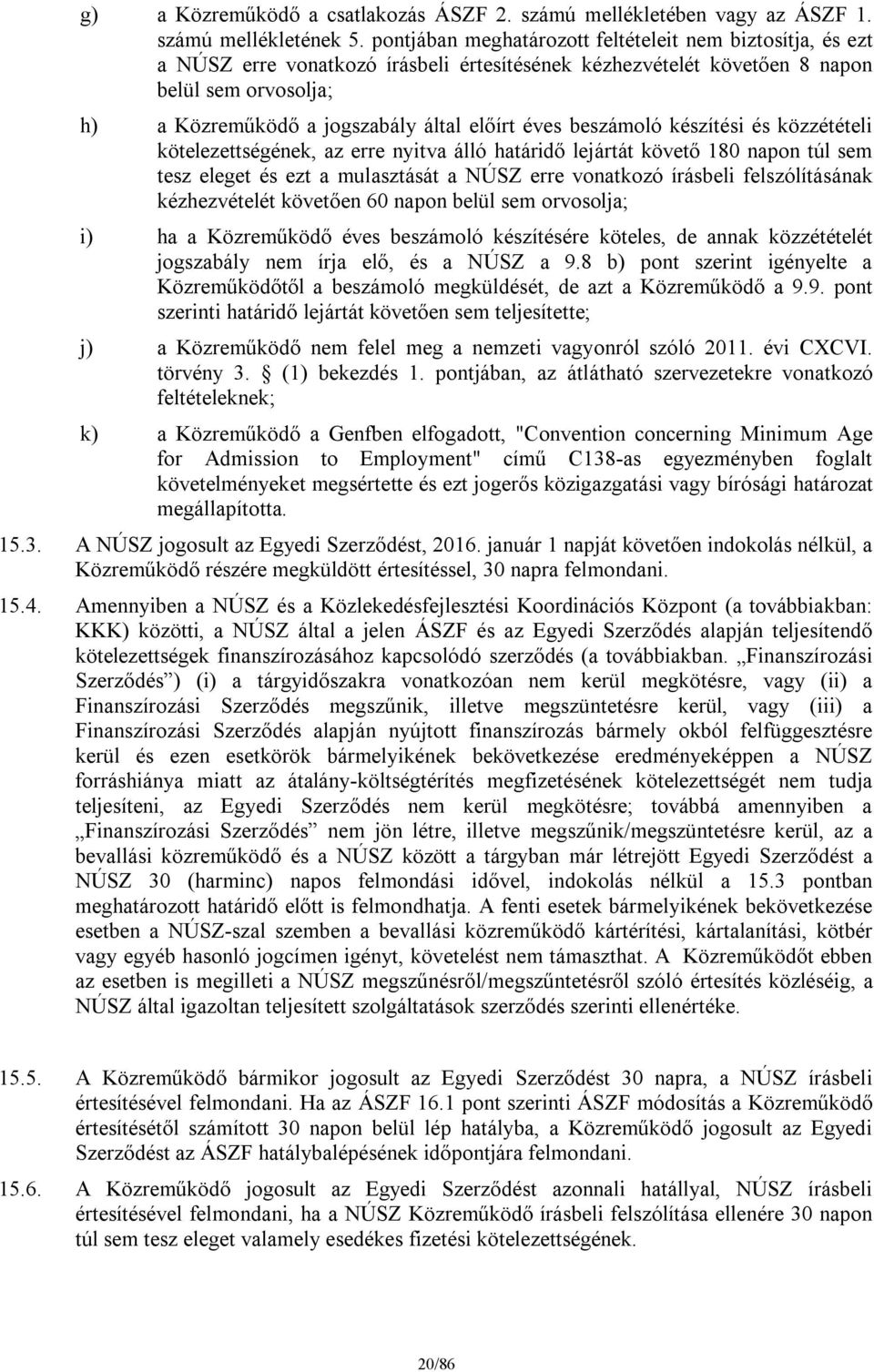 éves beszámoló készítési és közzétételi kötelezettségének, az erre nyitva álló határidő lejártát követő 180 napon túl sem tesz eleget és ezt a mulasztását a NÚSZ erre vonatkozó írásbeli